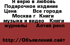 Я верю в любовь Подарочное издание  › Цена ­ 300 - Все города, Москва г. Книги, музыка и видео » Книги, журналы   . Алтай респ.